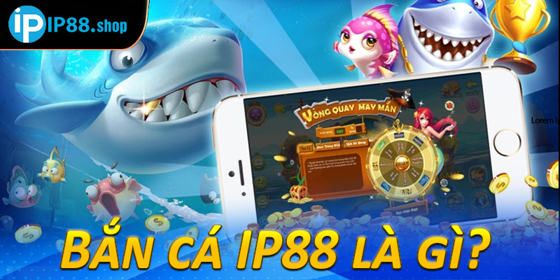 Bắn cá IP88 là gì? 