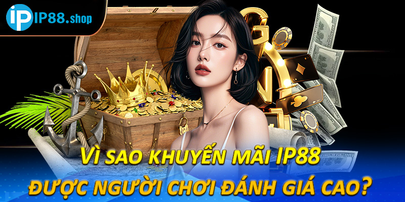 Vì sao khuyến mãi IP88 được người chơi đánh giá cao? 