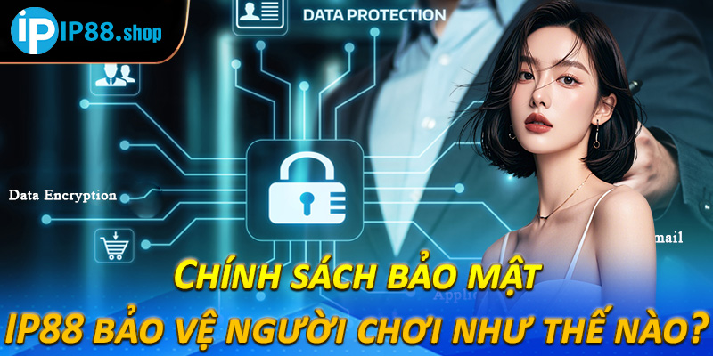Chính sách bảo mật IP88 bảo vệ người chơi như thế nào? 