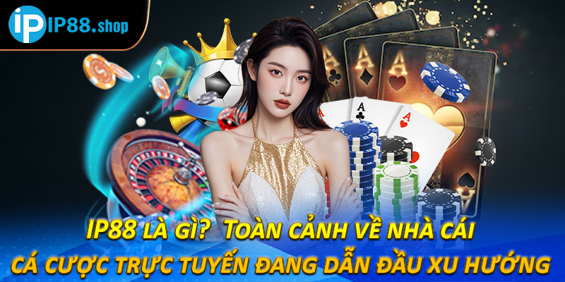 IP88 là gì? – Toàn cảnh về nhà cái cá cược trực tuyến đang dẫn đầu xu hướng 