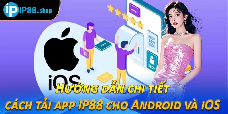 Hướng dẫn chi tiết cách tải app IP88 cho Android và iOS 
