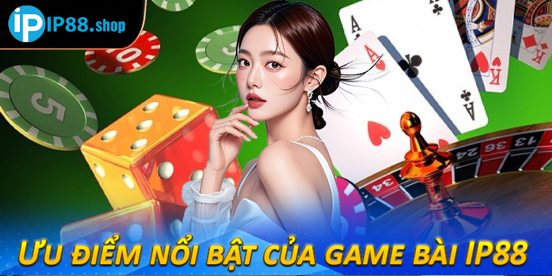 Ưu điểm nổi bật của game bài IP88 