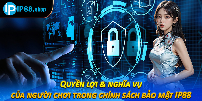 Quyền lợi & nghĩa vụ của người chơi trong chính sách bảo mật IP88 