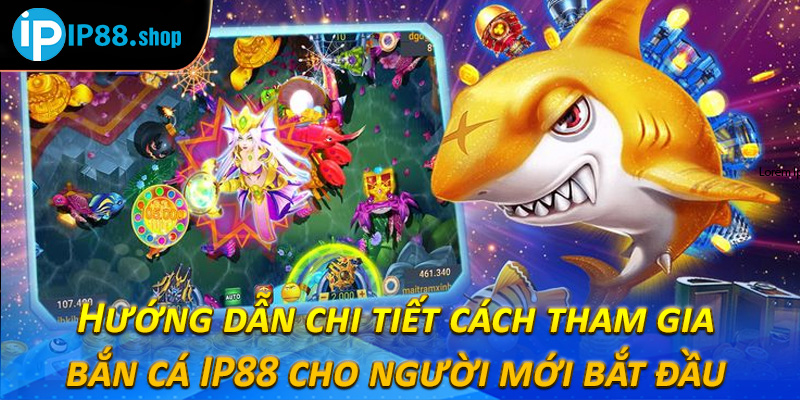 Hướng dẫn chi tiết cách tham gia bắn cá IP88 cho người mới bắt đầu 