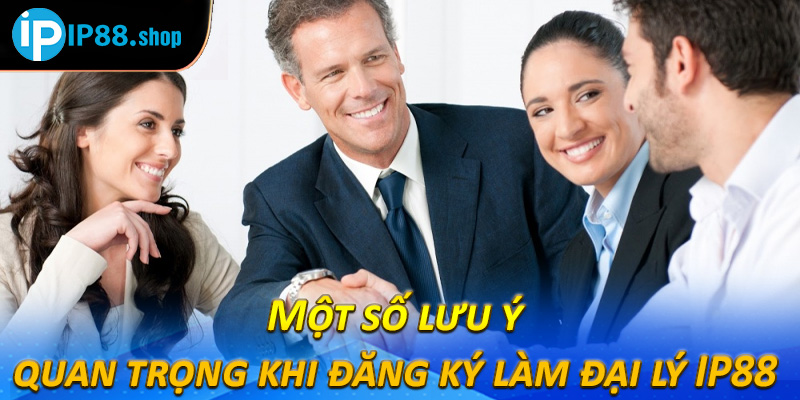 Một số lưu ý quan trọng khi đăng ký làm đại lý IP88 