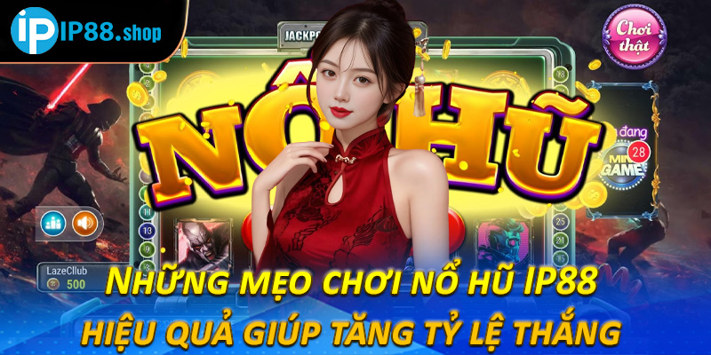 Những mẹo chơi nổ hũ IP88 hiệu quả giúp tăng tỷ lệ thắng 