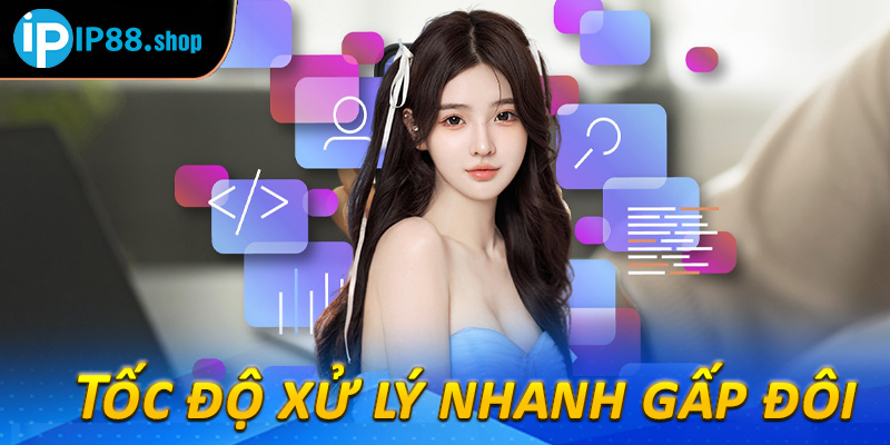 Tốc độ xử lý nhanh gấp đôi