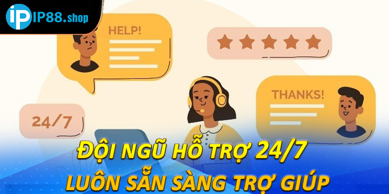 Đội ngũ hỗ trợ 24/7 – luôn sẵn sàng trợ giúp