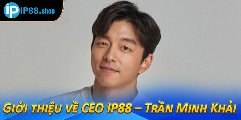 Giới thiệu về CEO IP88 – Trần Minh Khải 