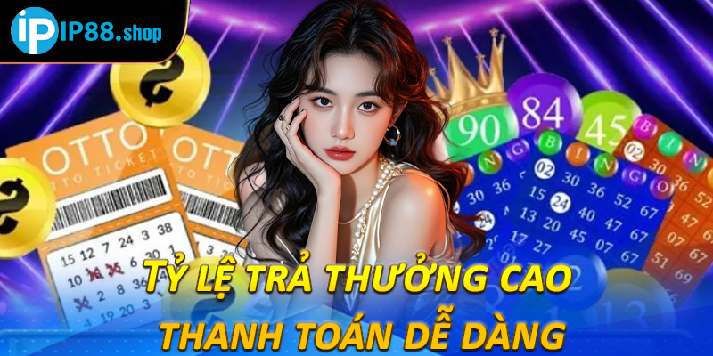 Tỷ lệ trả thưởng cao, thanh toán dễ dàng