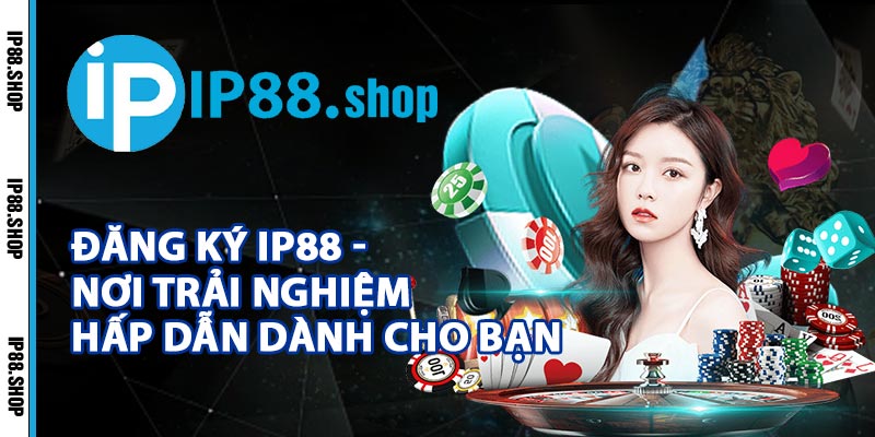 Đăng Ký IP88 - Nơi Trải Nghiệm Hấp Dẫn Dành Cho Bạn