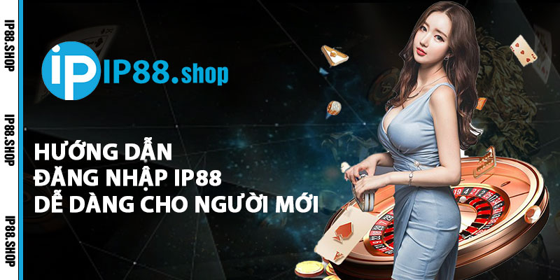 Hướng Dẫn Đăng Nhập IP88 Dễ Dàng Cho Người Mới