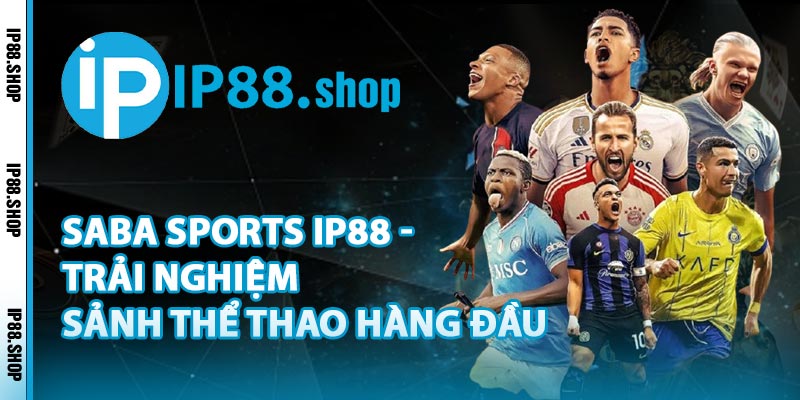 Saba Sports IP88 - Trải Nghiệm Sảnh Thể Thao Hàng Đầu