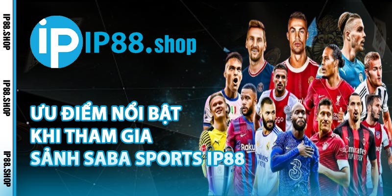 Ưu Điểm Nổi Bật Khi Tham Gia Sảnh Saba Sports IP88